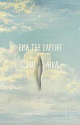 Ema the Captive by Cesar Aira Paperback Book