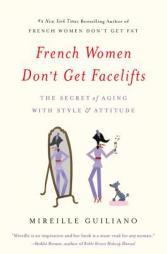 French Women Don't Get Facelifts: The Secret of Aging with Style & Attitude by Mireille Guiliano Paperback Book
