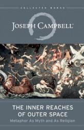 The Inner Reaches of Outer Space: Metaphor as Myth and as Religion (The Collected Works of Joseph Campbell) by Joseph Campbell Paperback Book