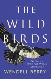 The Wild Birds: Six Stories of the Port William Membership by Wendell Berry Paperback Book