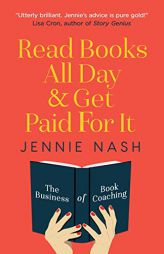Read Books All Day and Get Paid For It: The Business of Book Coaching by Jennie Nash Paperback Book