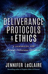 Deliverance Protocols & Ethics: A Handbook for Accurate Deliverance Operations by Jennifer LeClaire Paperback Book