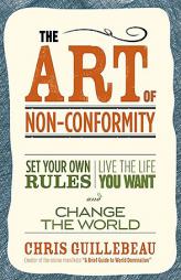 The Art of Non-Conformity: Set Your Own Rules, Live the Life You Want, and Change the World by Chris Guillebeau Paperback Book