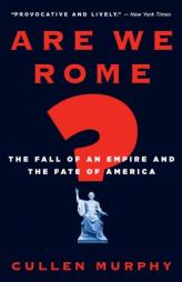 Are We Rome?: The Fall of an Empire and the Fate of America by Cullen Murphy Paperback Book