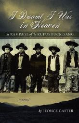 I Dreamt I Was in Heaven - The Rampage of the Rufus Buck Gang by Leonce Gaiter Paperback Book