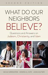 What Do Our Neighbors Believe? Second Edition: Questions and Answers on Judaism, Christianity, and Islam by Micah Greenstein Paperback Book