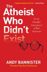 The Atheist Who Didn't Exist: Or the Dreadful Consequences of Bad Arguments by Andy Bannister Paperback Book