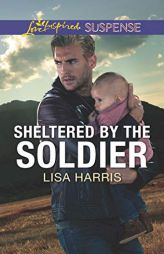 Sheltered by the Soldier by Lisa Harris Paperback Book