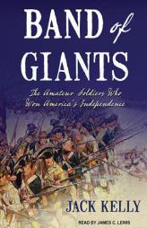 Band of Giants: The Amateur Soldiers Who Won America's Independence by Jack Kelly Paperback Book