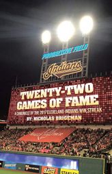 Twenty Two Games of Fame: A Chronicle of the 2017 Cleveland Indians Win Streak by Nicholas Brigeman Paperback Book