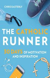 The Catholic Runner: 30 Days of Motivation and Inspiration by Chris Easterly Paperback Book
