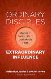 Ordinary Disciples, Extraordinary Influence: Stories to Fuel a Life of Unshakable Faith by Galen Burkholder Paperback Book
