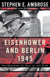 Eisenhower and Berlin, 1945: The Decision to Halt at the Elbe by Stephen E. Ambrose Paperback Book
