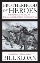 Brotherhood of Heroes: The Marines at Peleliu, 1944--The Bloodiest Battle of the Pacific War by Bill Sloan Paperback Book