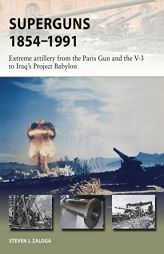 Superguns 1854-1991: Extreme Artillery from the Paris Gun and the V-3 to Iraq's Project Babylon by Steven J. Zaloga Paperback Book