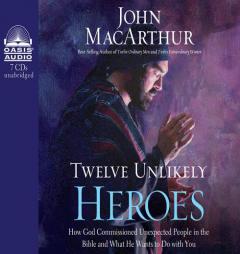 Twelve Unlikely Heroes: How God Commissioned Unexpected People in the Bible and What He Wants to Do with You by John MacArthur Paperback Book