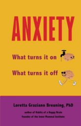 Anxiety: What turns it on. What turns it off. by Loretta Graziano Breuning Phd Paperback Book