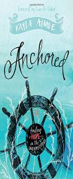 Anchored: Finding Hope in the Unexpected by Kayla Aimee Paperback Book