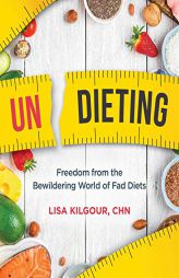 Undieting: Freedom from the Bewildering World of Fad Diets by Lisa Kilgour Paperback Book