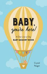 Baby, You're Here!: A One-Line-a-Day Baby Memory Book by Crystal Reagan Paperback Book