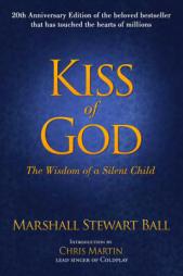 Kiss of God (20th Anniversary Edition): The Wisdom of a Silent Child by Marshall Stewart Ball Paperback Book