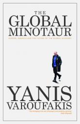 The Global Minotaur: America, Europe and the Future of the Global Economy by Yanis Varoufakis Paperback Book