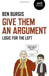Give Them an Argument: Logic for the Left by Ben Burgis Paperback Book
