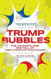 Trump Bubbles: The Dramatic Rise and Fall of High-Conflict Politicians by Bill Eddy Paperback Book