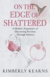 On the Edge of Shattered: A Mother's Experience of Discovering Freedom Through Sobriety by Kimberly Kearns Paperback Book