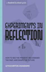 Experiments in Reflection: How to See the Present, Reconsider the Past, and Shape the Future (Stanford d.school Library) by Leticia Britos Cavagnaro Paperback Book