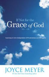If Not for the Grace of God: Learning to Live Independent of Frustrations and Struggles by Joyce Meyer Paperback Book