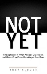 Not Yet: Finding Freedom When Anxiety, Depression, and Other Crap Come Knocking at Your Door by Wendy K. Walters Paperback Book