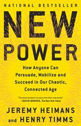 New Power: How Anyone Can Persuade, Mobilize, and Succeed in Our Chaotic, Connected Age by Jeremy Heimans Paperback Book