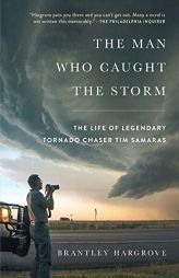 The Man Who Caught the Storm: The Life of Legendary Tornado Chaser Tim Samaras by Brantley Hargrove Paperback Book