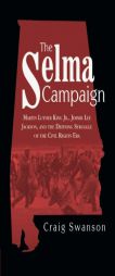 The Selma Campaign: Martin Luther King Jr., Jimmie Lee Jackson, and the Defining Struggle of the Civil Rights Era by Craig Swanson Paperback Book
