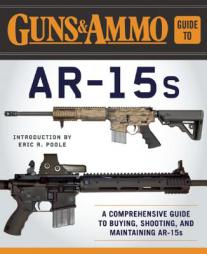 The Guns & Ammo Guide to AR-15s: A Comprehensive Guide to Buying, Shooting, and Maintaining AR-15s by Eric R. Poole Paperback Book