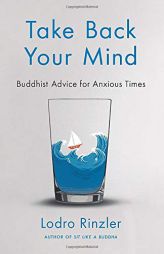 Take Back Your Mind: Buddhist Advice for Anxious Times by Lodro Rinzler Paperback Book