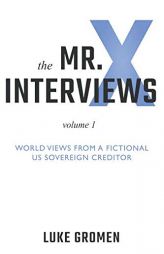 The Mr. X Interviews: Volume 1: World Views from a Fictional US Sovereign Creditor by Tyler Tichelaar Paperback Book