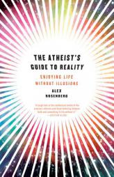 The Atheist's Guide to Reality: Enjoying Life without Illusions by Alex Rosenberg Paperback Book