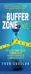 The Buffer Zone Diet: It's Not Just What You Eat, It's When You Eat. Harness Your Hidden Fuel for a Slimmer and Healthier You by Fred Cuellar Paperback Book