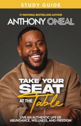Take Your Seat at the Table Study Guide: Live an Authentic Life of Abundance, Wellness, and Freedom by Anthony O'Neal Paperback Book