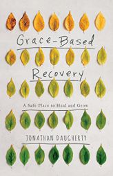 Grace Based Recovery: A Safe Place to Heal and Grow by Jonathan Daugherty Paperback Book