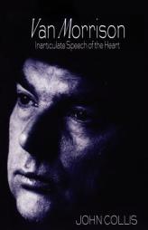 Van Morrison : Inarticulate Speech of the Heart by John Collins Paperback Book