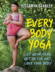 Every Body Yoga: Let Go of Fear. Get on the Mat. Love Your Body. by Jessamyn Stanley Paperback Book