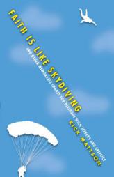Faith Is Like Skydiving: And Other Memorable Images for Dialogue with Seekers and Skeptics by Rick Mattson Paperback Book