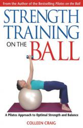 Strength Training on the Ball: A Pilates Approach to Optimal Strength and Balance by Colleen Craig Paperback Book