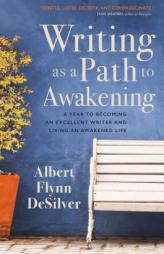 Writing as a Path to Awakening: A Year to Becoming an Excellent Writer and Living an Awakened Life by Albert Flynn DeSilver Paperback Book