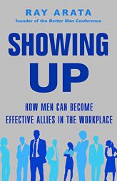Showing Up: How Men Can Become Effective Allies in the Workplace by  Paperback Book