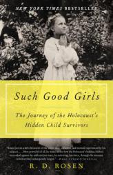 Such Good Girls: The Journey of the Holocaust's Hidden Child Survivors by R. D. Rosen Paperback Book