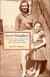 Secret Daughter: A Mixed-Race Daughter and the Mother Who Gave Her Away by June Cross Paperback Book